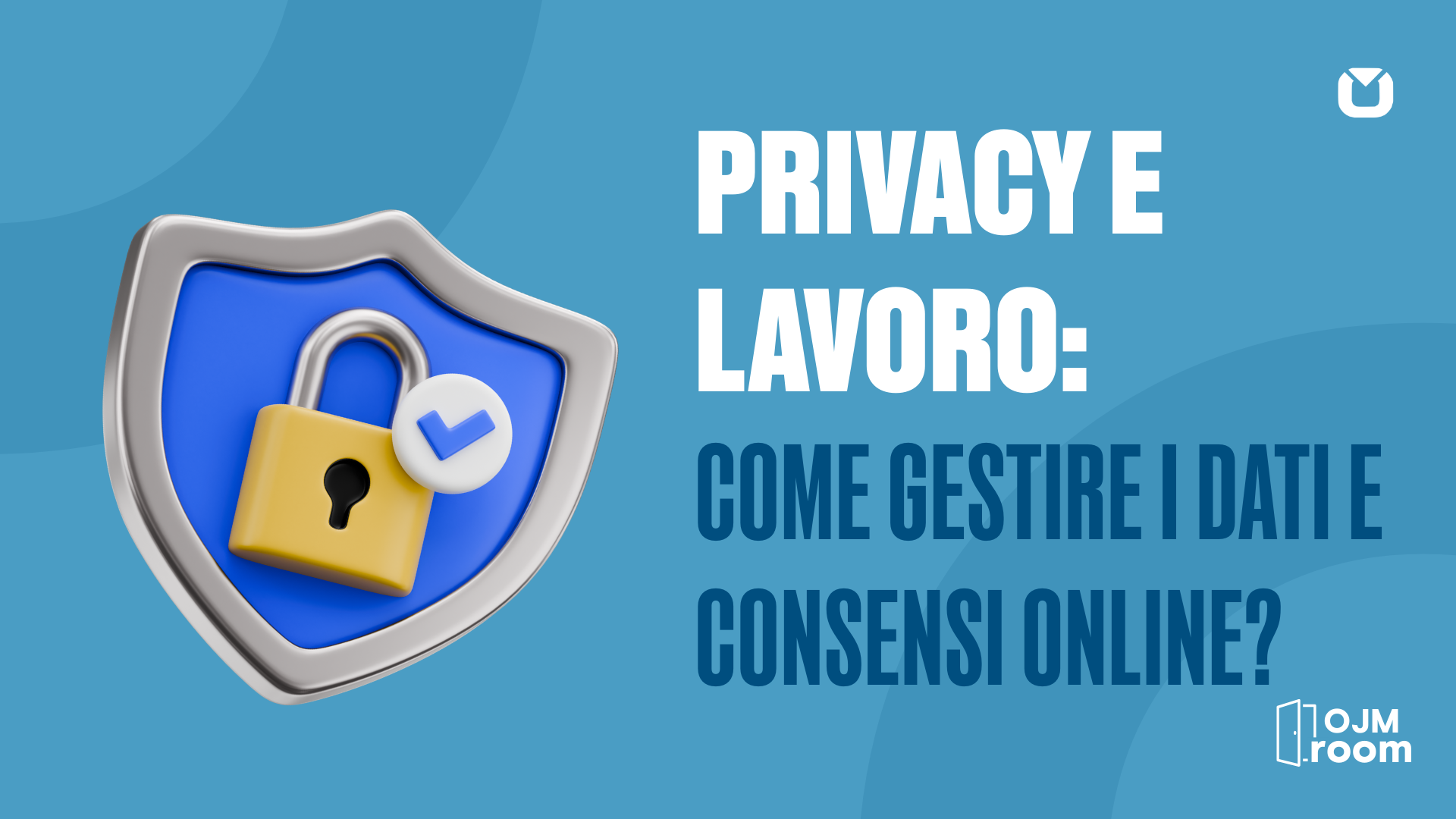 PRIVACY E LAVORO: COME GESTIRE I DATI E CONSENSI ONLINE